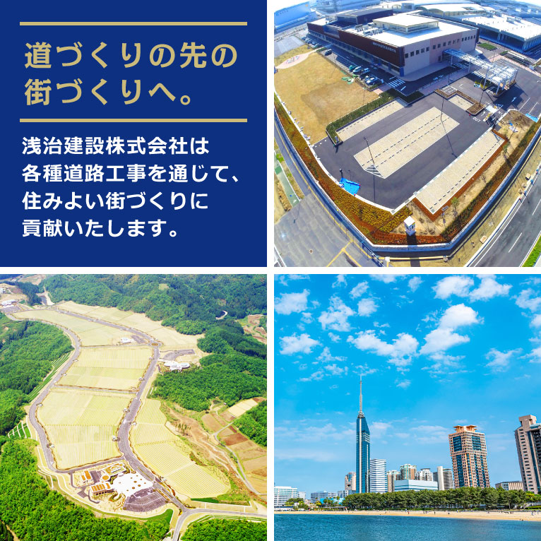 道づくりの先の街づくりへ。浅治建設株式会社は各種道路工事を通じて、住みよい街づくりに貢献いたします。