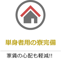 単身者用の寮完備 家賃の心配も軽減!!